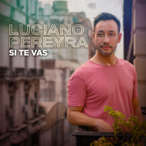 Luciano Pereyra estrena «Si te vas», su nuevo single y video