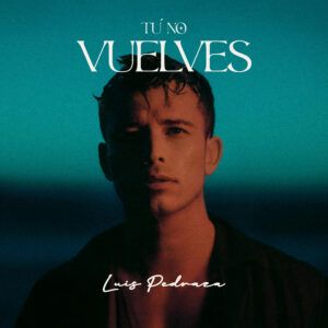 LUIS PEDRAZA PRESENTA: “TÚ NO VUELVES”