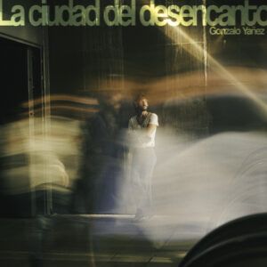 El regreso de GONZALO YÁÑEZ: “LA CIUDAD DEL DESENCANTO” el primer adelanto de su nuevo disco