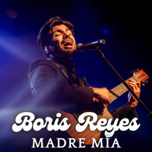 BORIS REYES ESTRENA “MADRE MÍA” PARA CELEBRAR A TODAS LAS MAMÁS