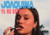 JOAQUINA SUMA UN NUEVO HIT A SU CARRERA: ES NOMBRADA EMBAJADORA DE E.L.F. Y LANZA “YA NO ESTOY”